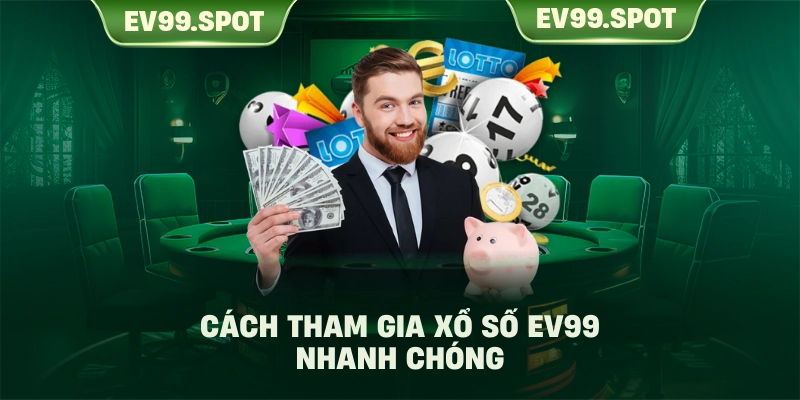 Cách tham gia Xổ số EV99 nhanh chóng