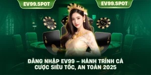 Đăng Nhập EV99 – Hành Trình Cá Cược Siêu Tốc, An Toàn 2025