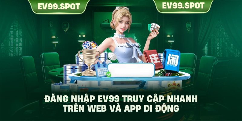 Đăng nhập EV99 truy cập nhanh trên web và app di động