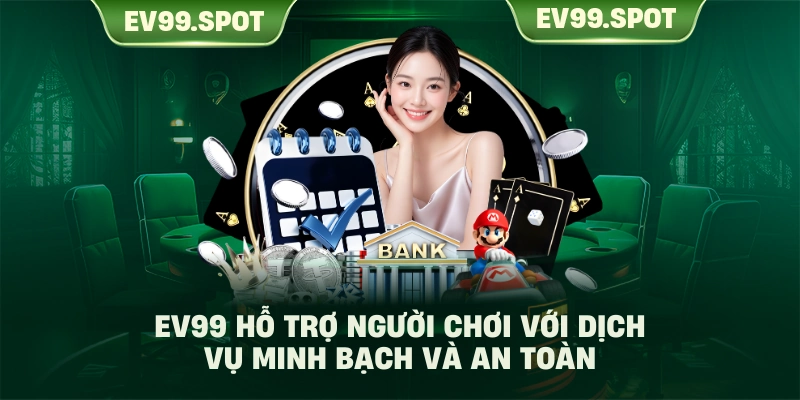 EV99 hỗ trợ người chơi với dịch vụ minh bạch và an toàn