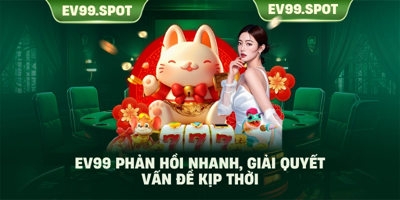 EV99 phản hồi nhanh, giải quyết vấn đề kịp thời