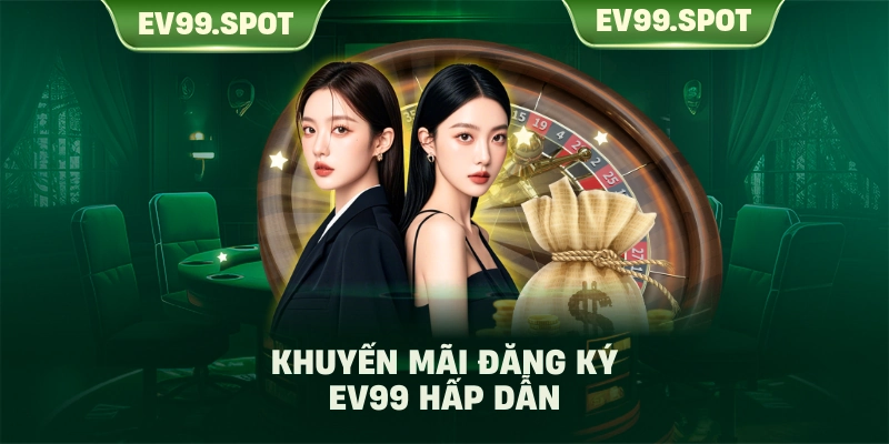 Khuyến mãi đăng ký EV99 hấp dẫn