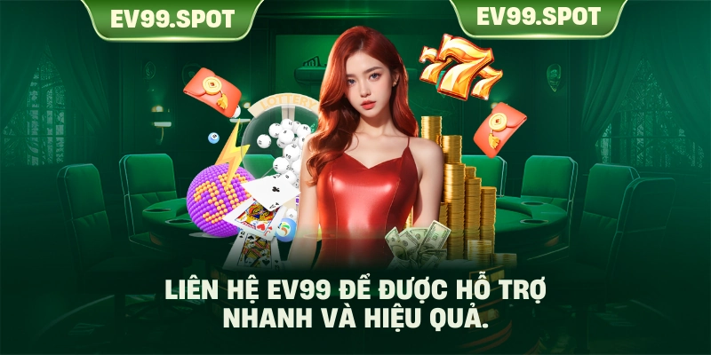 Liên hệ EV99 để được hỗ trợ nhanh và hiệu quả.