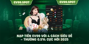 Nạp Tiền EV99 Với 4 Cách Siêu Dễ – Thưởng 0.5% Cực Hời 2025