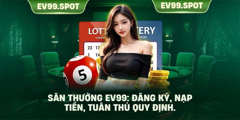 Săn thưởng EV99: Đăng ký, nạp tiền, tuân thủ quy định.