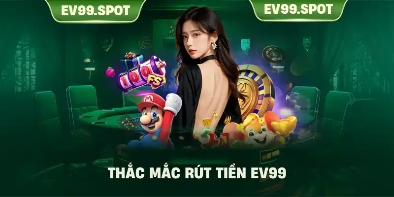 Thắc mắc rút tiền EV99